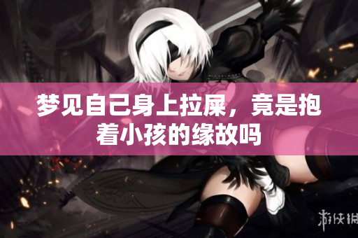 梦见自己身上拉屎，竟是抱着小孩的缘故吗