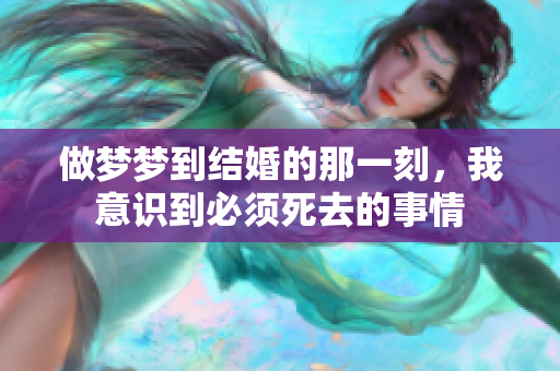 做梦梦到结婚的那一刻，我意识到必须死去的事情