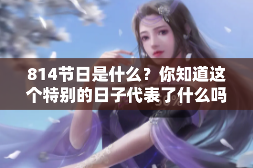 814节日是什么？你知道这个特别的日子代表了什么吗