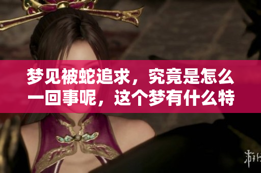 梦见被蛇追求，究竟是怎么一回事呢，这个梦有什么特别含义吗