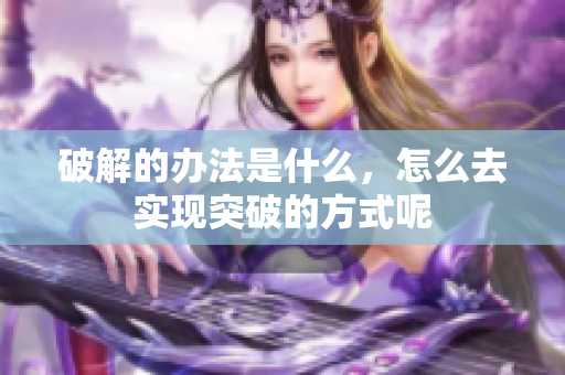 破解的办法是什么，怎么去实现突破的方式呢