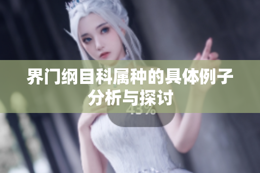 界门纲目科属种的具体例子分析与探讨