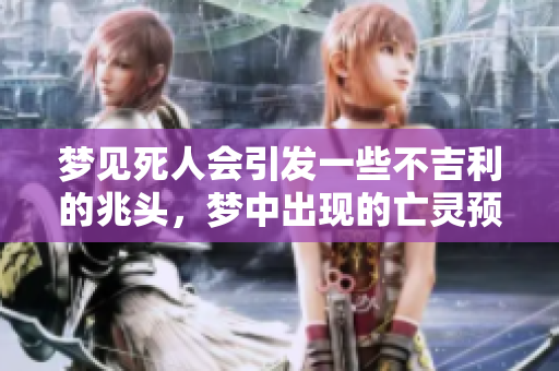 梦见死人会引发一些不吉利的兆头，梦中出现的亡灵预示着不好的事情。