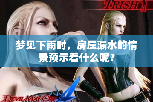 梦见下雨时，房屋漏水的情景预示着什么呢？
