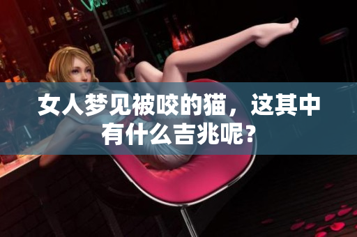 女人梦见被咬的猫，这其中有什么吉兆呢？