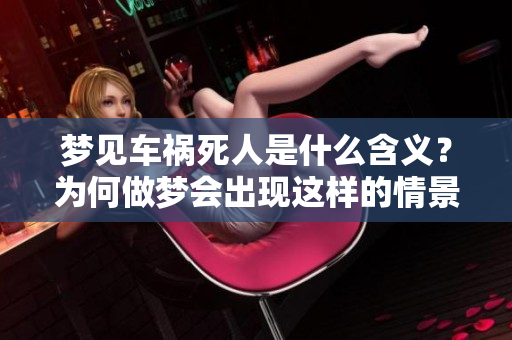 梦见车祸死人是什么含义？为何做梦会出现这样的情景呢