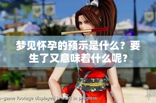 梦见怀孕的预示是什么？要生了又意味着什么呢？