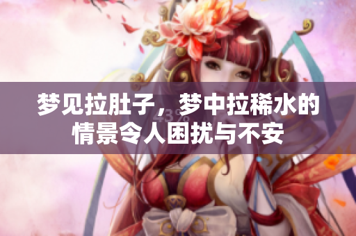 梦见拉肚子，梦中拉稀水的情景令人困扰与不安