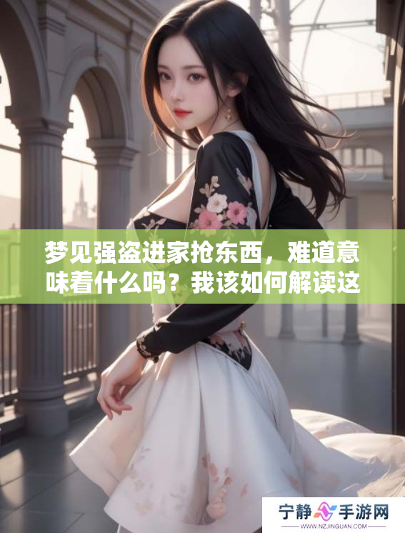 梦见强盗进家抢东西，难道意味着什么吗？我该如何解读这个梦呢？