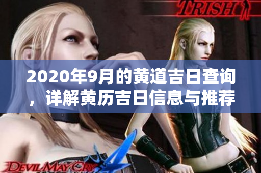 2020年9月的黄道吉日查询，详解黄历吉日信息与推荐