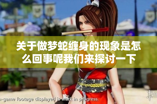 关于做梦蛇缠身的现象是怎么回事呢我们来探讨一下