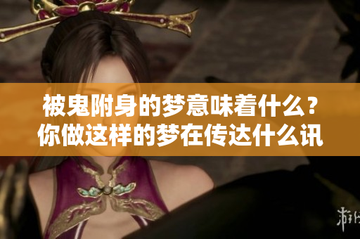 被鬼附身的梦意味着什么？你做这样的梦在传达什么讯息呢？