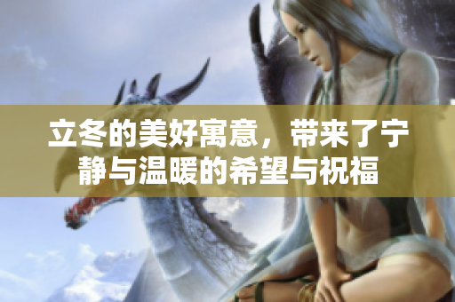 立冬的美好寓意，带来了宁静与温暖的希望与祝福