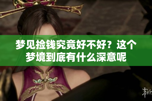梦见捡钱究竟好不好？这个梦境到底有什么深意呢