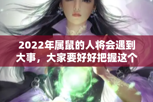 2022年属鼠的人将会遇到大事，大家要好好把握这个机会