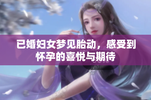 已婚妇女梦见胎动，感受到怀孕的喜悦与期待
