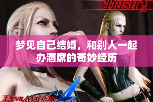 梦见自己结婚，和别人一起办酒席的奇妙经历