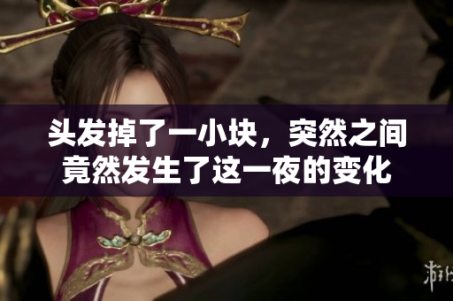 头发掉了一小块，突然之间竟然发生了这一夜的变化