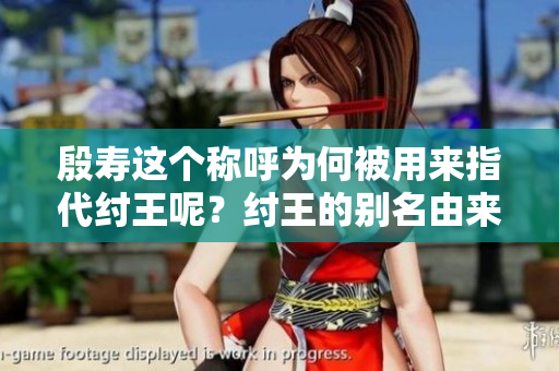 殷寿这个称呼为何被用来指代纣王呢？纣王的别名由来是什么原因呢？
