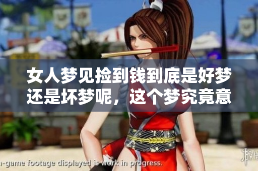 女人梦见捡到钱到底是好梦还是坏梦呢，这个梦究竟意味着什么呢