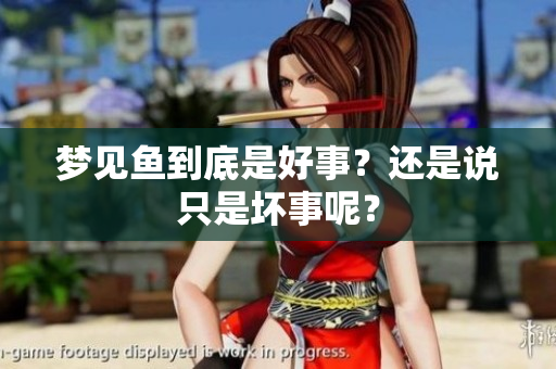 梦见鱼到底是好事？还是说只是坏事呢？