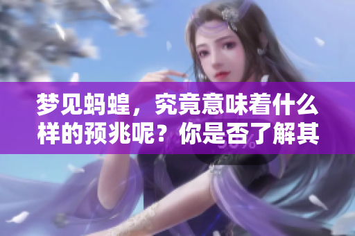 梦见蚂蝗，究竟意味着什么样的预兆呢？你是否了解其背后的含义呢？