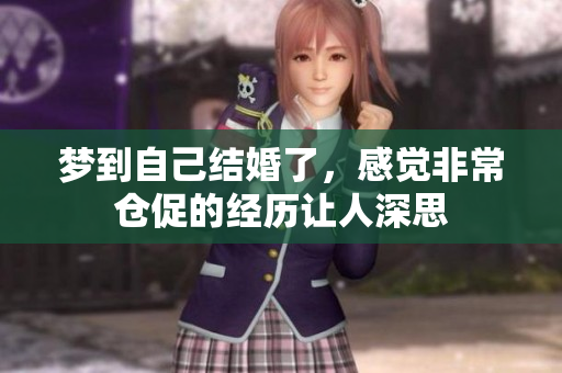 梦到自己结婚了，感觉非常仓促的经历让人深思