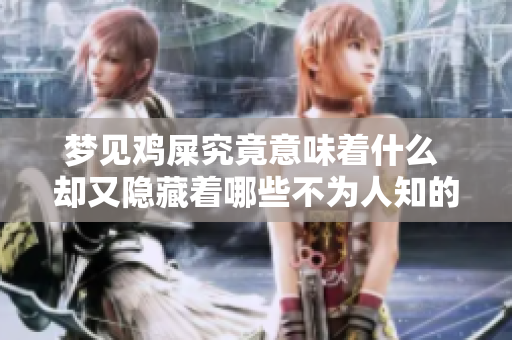 梦见鸡屎究竟意味着什么 却又隐藏着哪些不为人知的秘密呢