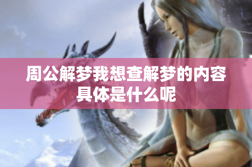 周公解梦我想查解梦的内容具体是什么呢