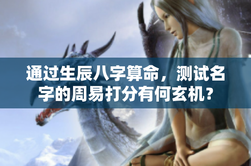 通过生辰八字算命，测试名字的周易打分有何玄机？