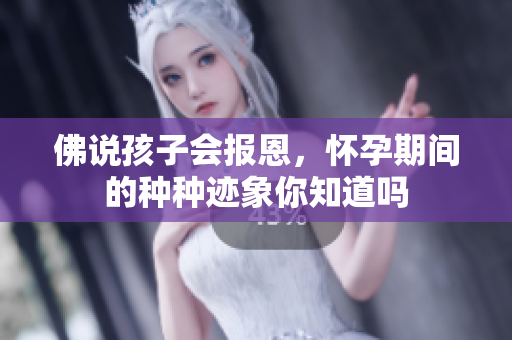 佛说孩子会报恩，怀孕期间的种种迹象你知道吗