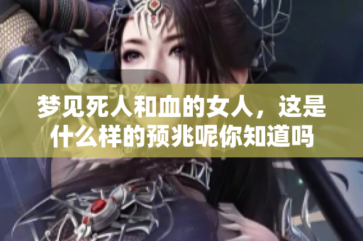 梦见死人和血的女人，这是什么样的预兆呢你知道吗