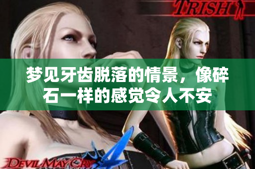 梦见牙齿脱落的情景，像碎石一样的感觉令人不安