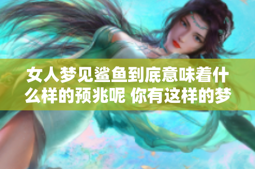 女人梦见鲨鱼到底意味着什么样的预兆呢 你有这样的梦境吗