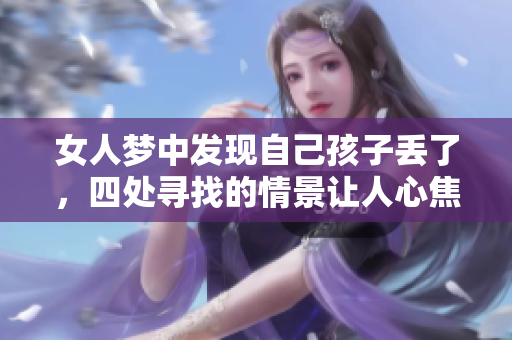 女人梦中发现自己孩子丢了，四处寻找的情景让人心焦