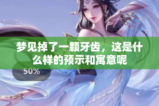 梦见掉了一颗牙齿，这是什么样的预示和寓意呢