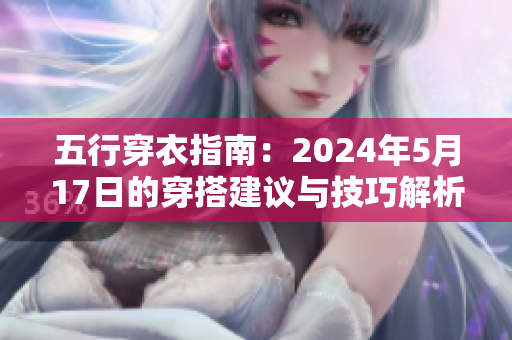 五行穿衣指南：2024年5月17日的穿搭建议与技巧解析