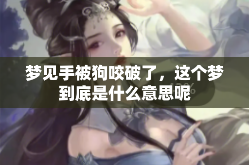 梦见手被狗咬破了，这个梦到底是什么意思呢