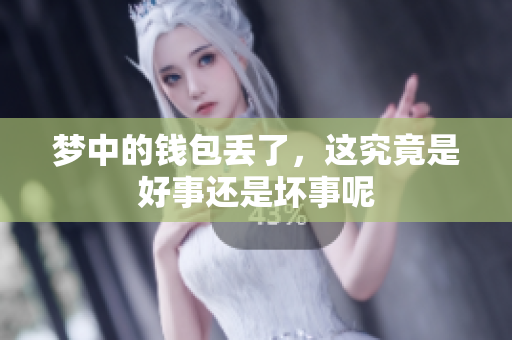 梦中的钱包丢了，这究竟是好事还是坏事呢