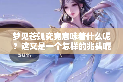 梦见苍蝇究竟意味着什么呢？这又是一个怎样的兆头呢