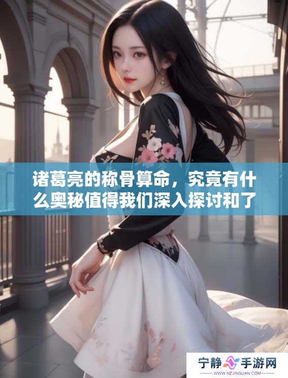 诸葛亮的称骨算命，究竟有什么奥秘值得我们深入探讨和了解呢