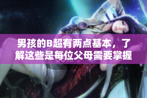 男孩的B超有两点基本，了解这些是每位父母需要掌握的知识
