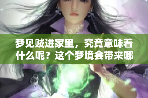 梦见贼进家里，究竟意味着什么呢？这个梦境会带来哪些警示和启示呢？
