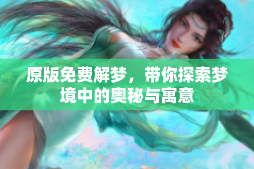 原版免费解梦，带你探索梦境中的奥秘与寓意