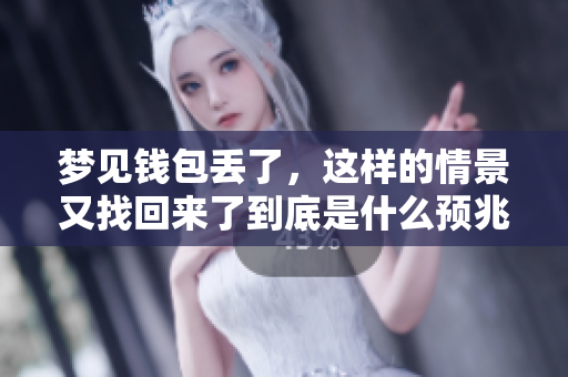 梦见钱包丢了，这样的情景又找回来了到底是什么预兆呢