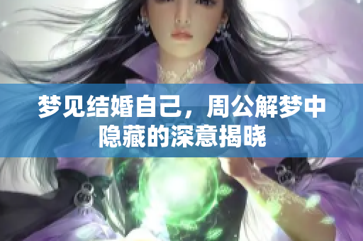 梦见结婚自己，周公解梦中隐藏的深意揭晓