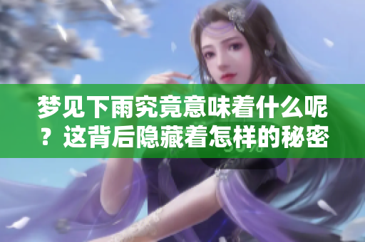 梦见下雨究竟意味着什么呢？这背后隐藏着怎样的秘密呢？
