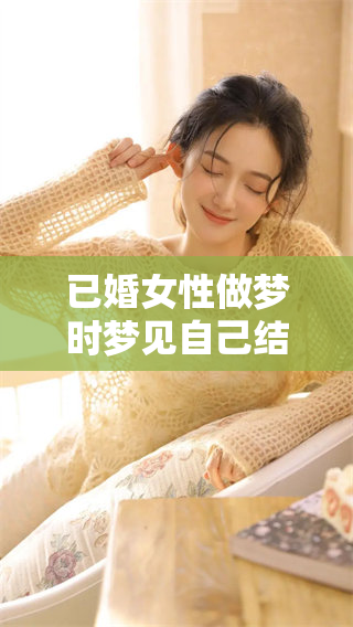 已婚女性做梦时梦见自己结婚嫁人，这样的梦境意味着什么呢