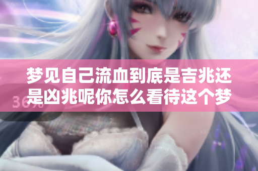 梦见自己流血到底是吉兆还是凶兆呢你怎么看待这个梦境