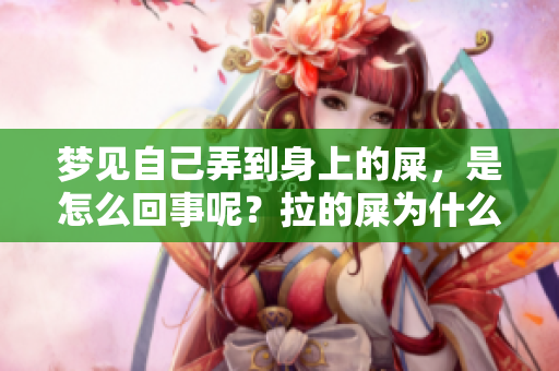 梦见自己弄到身上的屎，是怎么回事呢？拉的屎为什么会弄到自己身上呢？